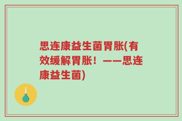 思连康益生菌胃胀(有效缓解胃胀!——思连康益生菌)-第1张图片-超越 思连康益生菌胃胀(有效缓解胃胀!——思连康益生菌)-第1张图片-超越