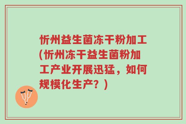 忻州益生菌冻干粉加工(忻州冻干益生菌粉加工产业开展迅猛,如何规模化生产?)-第1张图片-超越 忻州益生菌冻干粉加工(忻州冻干益生菌粉加工产业开展迅猛,如何规模化生产?)-第1张图片-超越