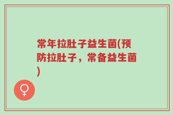 常年拉肚子益生菌(预防拉肚子,常备益生菌)-第1张图片-超越 常年拉肚子益生菌(预防拉肚子,常备益生菌)-第1张图片-超越