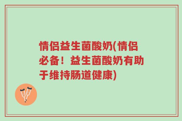 情侣益生菌酸奶(情侣必备！益生菌酸奶有助于维持肠道健康)-第1张图片-超越