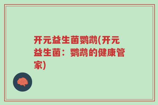 开元益生菌鹦鹉(开元益生菌:鹦鹉的健康管家)-第1张图片-超越 开元益生菌鹦鹉(开元益生菌:鹦鹉的健康管家)-第1张图片-超越