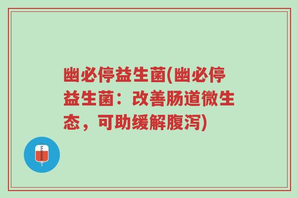 幽必停益生菌(幽必停益生菌:改善肠道微生态,可助缓解腹泻)-第1张图片-超越 幽必停益生菌(幽必停益生菌:改善肠道微生态,可助缓解腹泻)-第1张图片-超越