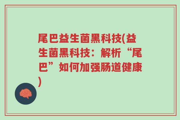 尾巴益生菌黑科技(益生菌黑科技:解析“尾巴”如何加强肠道健康)-第1张图片-超越 尾巴益生菌黑科技(益生菌黑科技:解析“尾巴”如何加强肠道健康)-第1张图片-超越