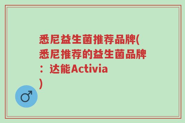 悉尼益生菌推荐品牌(悉尼推荐的益生菌品牌:达能Activia)-第1张图片-超越 悉尼益生菌推荐品牌(悉尼推荐的益生菌品牌:达能Activia)-第1张图片-超越