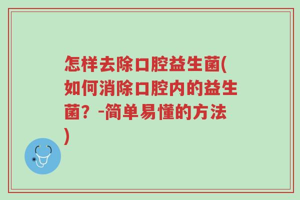 怎样去除口腔益生菌(如何消除口腔内的益生菌?-简单易懂的方法)-第1张图片-超越 怎样去除口腔益生菌(如何消除口腔内的益生菌?-简单易懂的方法)-第1张图片-超越