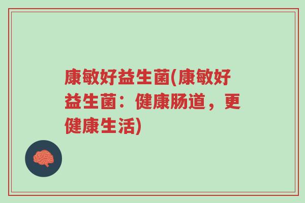 康敏好益生菌(康敏好益生菌:健康肠道,更健康生活)-第1张图片-超越 康敏好益生菌(康敏好益生菌:健康肠道,更健康生活)-第1张图片-超越
