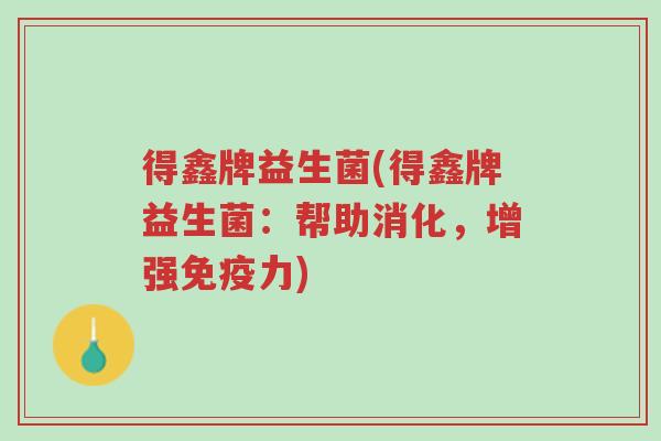 得鑫牌益生菌(得鑫牌益生菌:帮助消化,增强免疫力)-第1张图片-超越 得鑫牌益生菌(得鑫牌益生菌:帮助消化,增强免疫力)-第1张图片-超越