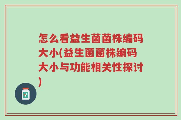 怎么看益生菌菌株编码大小(益生菌菌株编码大小与功能相关性探讨)-第1张图片-超越