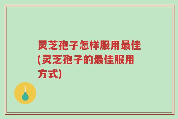 灵芝孢子怎样服用最佳(灵芝孢子的最佳服用方式)-第1张图片-超越 灵芝孢子怎样服用最佳(灵芝孢子的最佳服用方式)-第1张图片-超越
