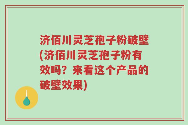 济佰川灵芝孢子粉破壁(济佰川灵芝孢子粉有效吗?来看这个产品的破壁效果)-第1张图片-超越 济佰川灵芝孢子粉破壁(济佰川灵芝孢子粉有效吗?来看这个产品的破壁效果)-第1张图片-超越