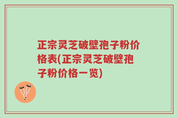 正宗灵芝破壁孢子粉价格表(正宗灵芝破壁孢子粉价格一览)-第1张图片-超越 正宗灵芝破壁孢子粉价格表(正宗灵芝破壁孢子粉价格一览)-第1张图片-超越