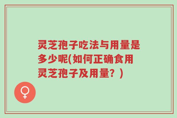 灵芝孢子吃法与用量是多少呢(如何正确食用灵芝孢子及用量?)-第1张图片-超越 灵芝孢子吃法与用量是多少呢(如何正确食用灵芝孢子及用量?)-第1张图片-超越