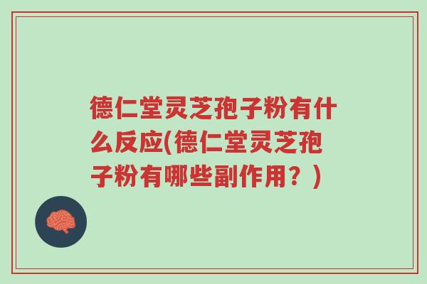 德仁堂灵芝孢子粉有什么反应(德仁堂灵芝孢子粉有哪些副作用?)-第1张图片-超越 德仁堂灵芝孢子粉有什么反应(德仁堂灵芝孢子粉有哪些副作用?)-第1张图片-超越