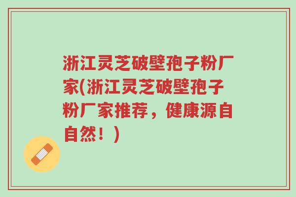 浙江灵芝破壁孢子粉厂家(浙江灵芝破壁孢子粉厂家推荐,健康源自自然!)-第1张图片-超越 浙江灵芝破壁孢子粉厂家(浙江灵芝破壁孢子粉厂家推荐,健康源自自然!)-第1张图片-超越