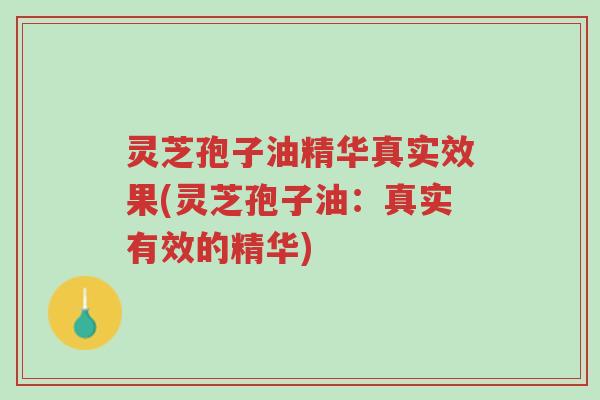 灵芝孢子油精华真实效果(灵芝孢子油:真实有效的精华)-第1张图片-超越 灵芝孢子油精华真实效果(灵芝孢子油:真实有效的精华)-第1张图片-超越