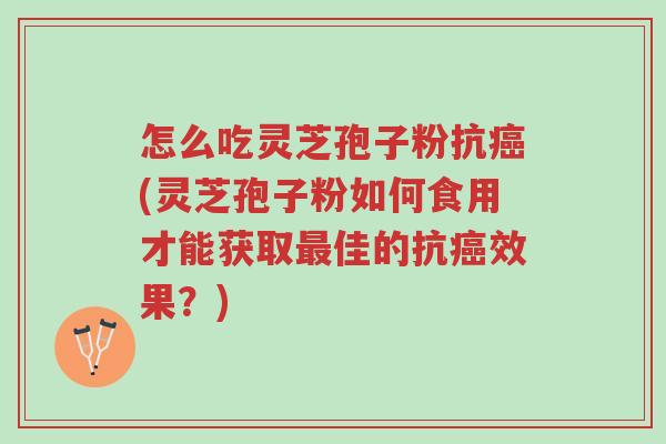 怎么吃灵芝孢子粉抗癌(灵芝孢子粉如何食用才能获取最佳的抗癌效果?)-第1张图片-超越 怎么吃灵芝孢子粉抗癌(灵芝孢子粉如何食用才能获取最佳的抗癌效果?)-第1张图片-超越