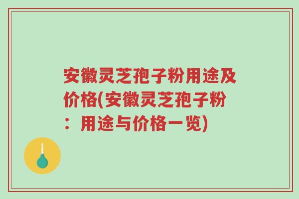 安徽灵芝孢子粉用途及价格(安徽灵芝孢子粉:用途与价格一览)-第1张图片-超越 安徽灵芝孢子粉用途及价格(安徽灵芝孢子粉:用途与价格一览)-第1张图片-超越