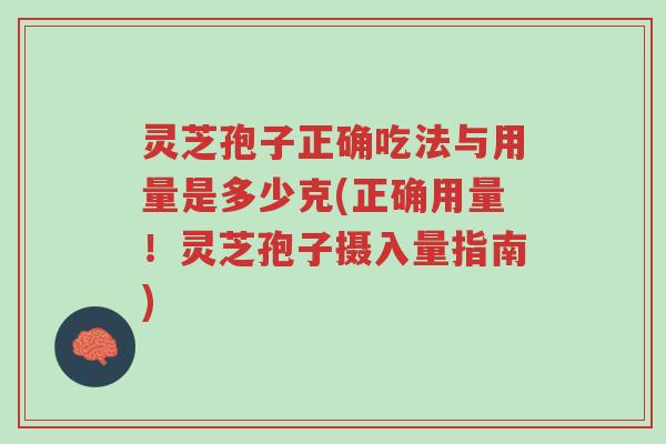 灵芝孢子正确吃法与用量是多少克(正确用量!灵芝孢子摄入量指南)-第1张图片-超越 灵芝孢子正确吃法与用量是多少克(正确用量!灵芝孢子摄入量指南)-第1张图片-超越