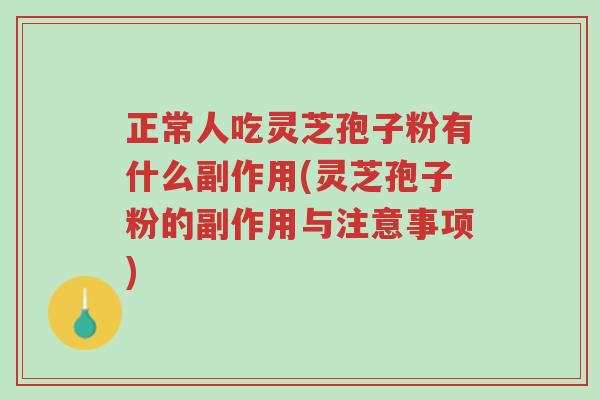 正常人吃灵芝孢子粉有什么副作用(灵芝孢子粉的副作用与注意事项)-第1张图片-超越