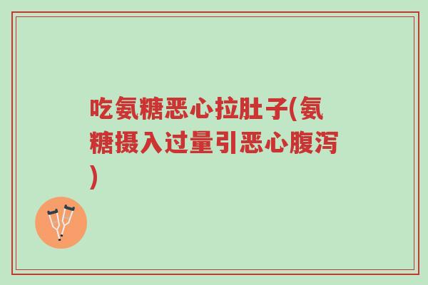 吃氨糖恶心拉肚子(氨糖摄入过量引恶心腹泻)-第1张图片-超越 吃氨糖恶心拉肚子(氨糖摄入过量引恶心腹泻)-第1张图片-超越