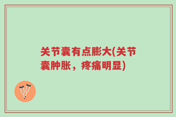 关节囊有点膨大(关节囊肿胀，疼痛明显)-第1张图片-超越