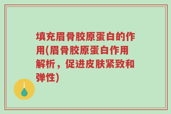 填充眉骨胶原蛋白的作用(眉骨胶原蛋白作用解析,促进皮肤紧致和弹性)-第1张图片-超越 填充眉骨胶原蛋白的作用(眉骨胶原蛋白作用解析,促进皮肤紧致和弹性)-第1张图片-超越