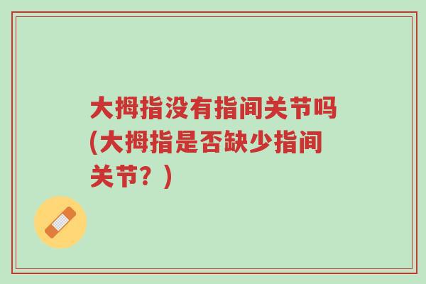 大拇指没有指间关节吗(大拇指是否缺少指间关节?)-第1张图片-超越 大拇指没有指间关节吗(大拇指是否缺少指间关节?)-第1张图片-超越