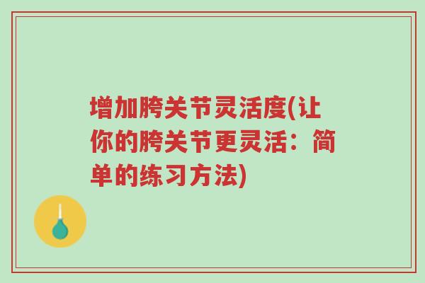 增加胯关节灵活度(让你的胯关节更灵活:简单的练习方法)-第1张图片-超越 增加胯关节灵活度(让你的胯关节更灵活:简单的练习方法)-第1张图片-超越