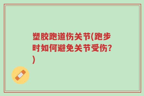 塑胶跑道伤关节(跑步时如何避免关节受伤?)-第1张图片-超越 塑胶跑道伤关节(跑步时如何避免关节受伤?)-第1张图片-超越