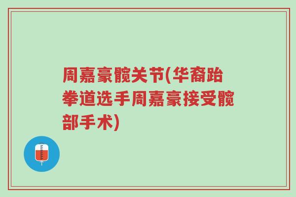 周嘉豪髋关节(华裔跆拳道选手周嘉豪接受髋部手术)-第1张图片-超越 周嘉豪髋关节(华裔跆拳道选手周嘉豪接受髋部手术)-第1张图片-超越