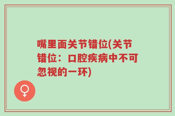 嘴里面关节错位(关节错位:口腔疾病中不可忽视的一环)-第1张图片-超越 嘴里面关节错位(关节错位:口腔疾病中不可忽视的一环)-第1张图片-超越