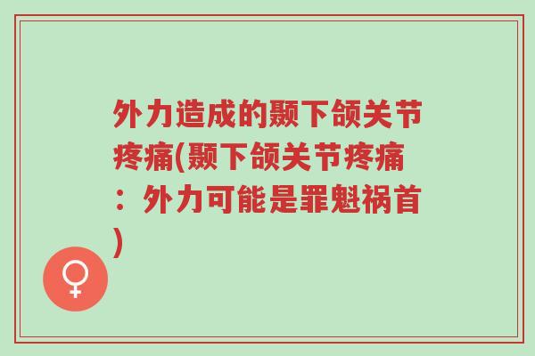 外力造成的颞下颌关节疼痛(颞下颌关节疼痛:外力可能是罪魁祸首)-第1张图片-超越 外力造成的颞下颌关节疼痛(颞下颌关节疼痛:外力可能是罪魁祸首)-第1张图片-超越