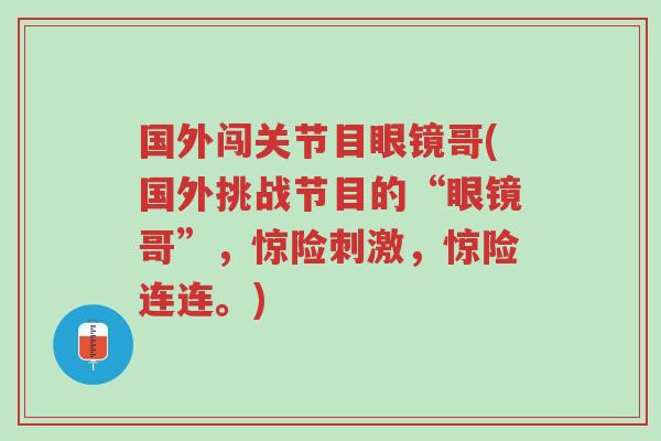 国外闯关节目眼镜哥(国外挑战节目的“眼镜哥”,惊险刺激,惊险连连。)-第1张图片-超越 国外闯关节目眼镜哥(国外挑战节目的“眼镜哥”,惊险刺激,惊险连连。)-第1张图片-超越