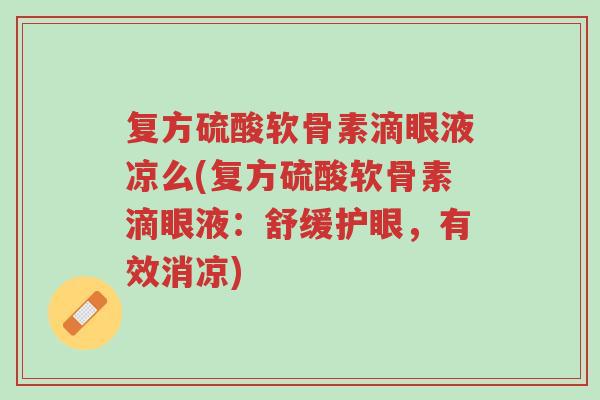 复方硫酸软骨素滴眼液凉么(复方硫酸软骨素滴眼液:舒缓护眼,有效消凉)-第1张图片-超越 复方硫酸软骨素滴眼液凉么(复方硫酸软骨素滴眼液:舒缓护眼,有效消凉)-第1张图片-超越