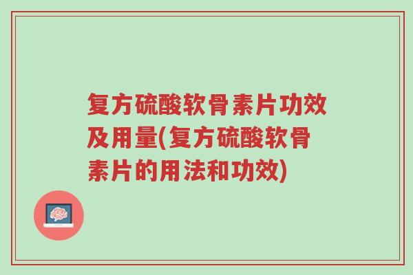 复方硫酸软骨素片功效及用量(复方硫酸软骨素片的用法和功效)-第1张图片-超越 复方硫酸软骨素片功效及用量(复方硫酸软骨素片的用法和功效)-第1张图片-超越