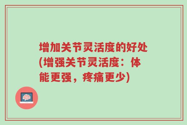 增加关节灵活度的好处(增强关节灵活度:体能更强,疼痛更少)-第1张图片-超越 增加关节灵活度的好处(增强关节灵活度:体能更强,疼痛更少)-第1张图片-超越