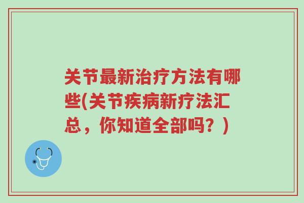 关节最新治疗方法有哪些(关节疾病新疗法汇总，你知道全部吗？)-第1张图片-超越