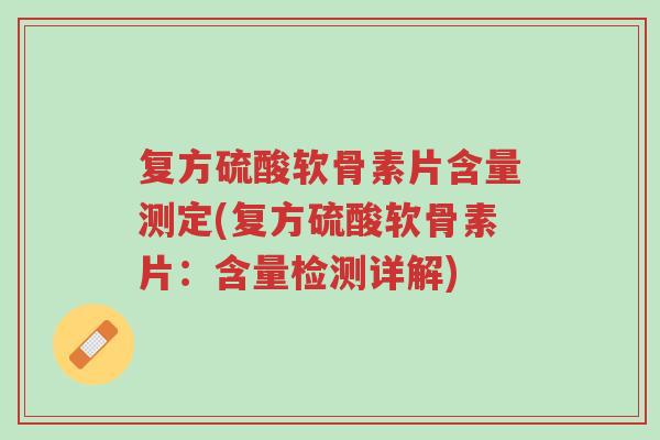 复方硫酸软骨素片含量测定(复方硫酸软骨素片:含量检测详解)-第1张图片-超越 复方硫酸软骨素片含量测定(复方硫酸软骨素片:含量检测详解)-第1张图片-超越