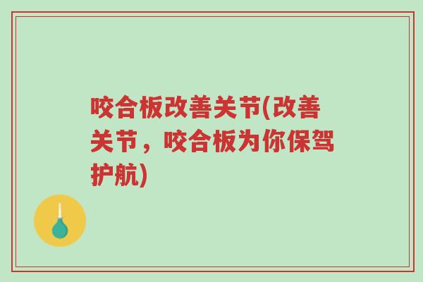 咬合板改善关节(改善关节,咬合板为你保驾护航)-第1张图片-超越 咬合板改善关节(改善关节,咬合板为你保驾护航)-第1张图片-超越