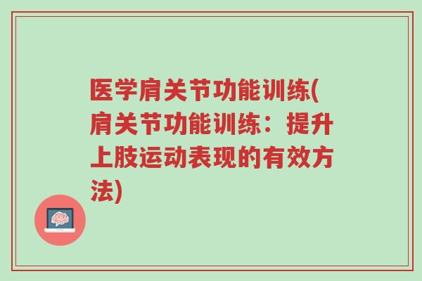 医学肩关节功能训练(肩关节功能训练:提升上肢运动表现的有效方法)-第1张图片-超越 医学肩关节功能训练(肩关节功能训练:提升上肢运动表现的有效方法)-第1张图片-超越