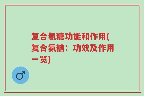 复合氨糖功能和作用(复合氨糖:功效及作用一览)-第1张图片-超越 复合氨糖功能和作用(复合氨糖:功效及作用一览)-第1张图片-超越
