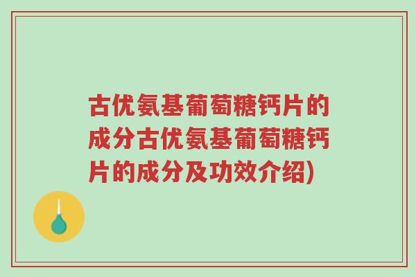 古优氨基葡萄糖钙片的成分古优氨基葡萄糖钙片的成分及功效介绍)-第1张图片-超越