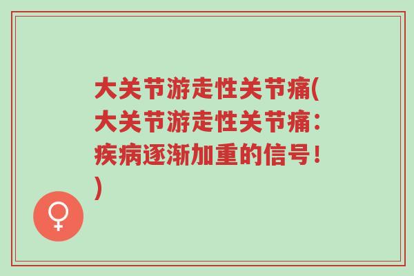 大关节游走性关节痛(大关节游走性关节痛:疾病逐渐加重的信号!)-第1张图片-超越 大关节游走性关节痛(大关节游走性关节痛:疾病逐渐加重的信号!)-第1张图片-超越