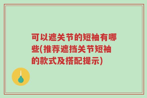 可以遮关节的短袖有哪些(推荐遮挡关节短袖的款式及搭配提示)-第1张图片-超越 可以遮关节的短袖有哪些(推荐遮挡关节短袖的款式及搭配提示)-第1张图片-超越