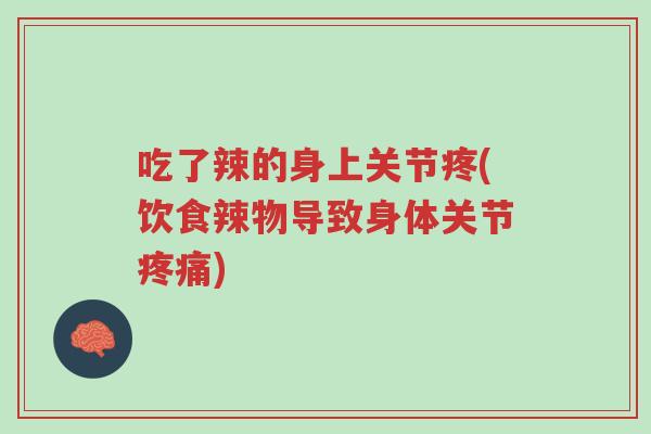 吃了辣的身上关节疼(饮食辣物导致身体关节疼痛)-第1张图片-超越 吃了辣的身上关节疼(饮食辣物导致身体关节疼痛)-第1张图片-超越