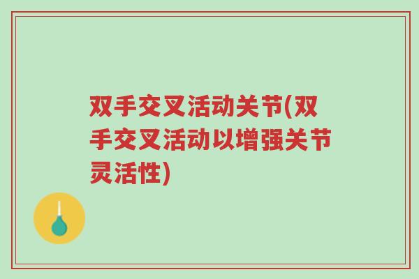 双手交叉活动关节(双手交叉活动以增强关节灵活性)-第1张图片-超越 双手交叉活动关节(双手交叉活动以增强关节灵活性)-第1张图片-超越
