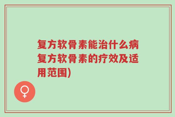 复方软骨素能治什么病复方软骨素的疗效及适用范围)-第1张图片-超越 复方软骨素能治什么病复方软骨素的疗效及适用范围)-第1张图片-超越