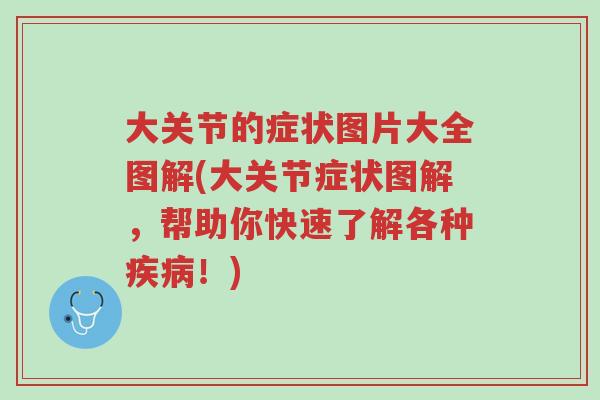 大关节的症状图片大全图解(大关节症状图解,帮助你快速了解各种疾病!)-第1张图片-超越 大关节的症状图片大全图解(大关节症状图解,帮助你快速了解各种疾病!)-第1张图片-超越