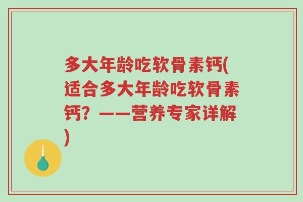 多大年龄吃软骨素钙(适合多大年龄吃软骨素钙?——营养专家详解)-第1张图片-超越 多大年龄吃软骨素钙(适合多大年龄吃软骨素钙?——营养专家详解)-第1张图片-超越