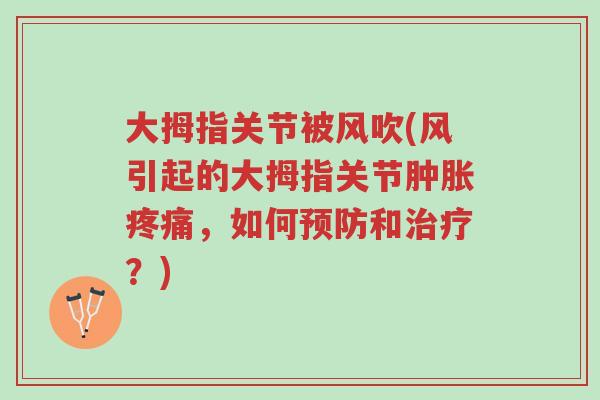 大拇指关节被风吹(风引起的大拇指关节肿胀疼痛,如何预防和治疗?)-第1张图片-超越 大拇指关节被风吹(风引起的大拇指关节肿胀疼痛,如何预防和治疗?)-第1张图片-超越